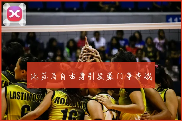比苏马自由身引发豪门争夺战